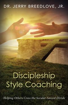 Coperta cărții 'Discipleship Style Coaching: Helping Others Cross the Secular-Sacred Divide - Jerry Breedlove'