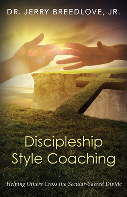 Discipleship Style Coaching: Helping Others Cross the Secular-Sacred Divide - Jerry Breedlove