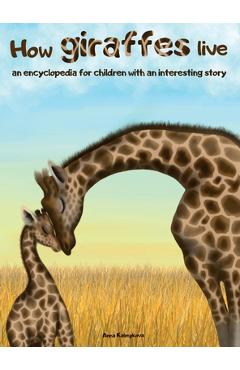 Poza produsului How Giraffes Live: An Encyclopedia for Children with an Interesting Story - Anna Kalmykova