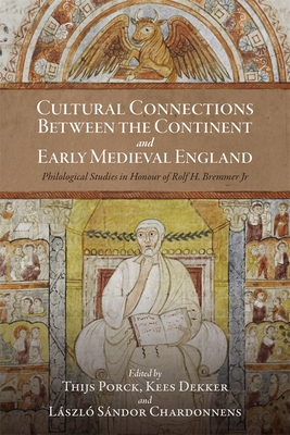 Cultural Connections Between the Continent and Early Medieval England: Philological Studies in Honour of Rolf H. Bremmer Jr - Thijs Porck