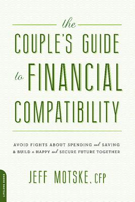 The Couple's Guide to Financial Compatibility: Avoid Fights about Spending and Saving -- And Build a Happy and Secure Future Together - Jeff Motske