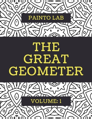 The Great Geometer: Geometric Coloring Pages, Shapes and Patterns For Adults, Teens and Kids - Vol.1 - Beautiful Book For Chilling Out - Painto Lab