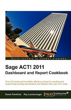 Coperta cărții 'Sage ACT! 2011 Dashboard and Report Cookbook - Karen Fredricks'