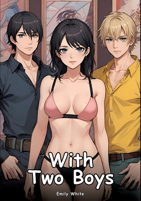 With Two Boys: Collection of Adult and Erotic Manga Stories with Nude Pictures - Emily White