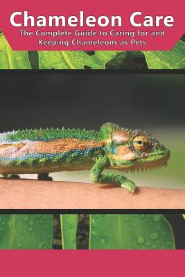 Chameleon Care: The Complete Guide to Caring for and Keeping Chameleons as Pets - Tabitha Jones