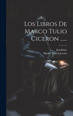 Los Libros De Marco Tulio Ciceron ...... - Marco Tulio Cicerón
