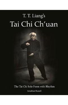 Coperta cărții 'T. T. Liang's Tai Chi Chuan: The Tai Chi Solo Form with Rhythm - Jonathan L. Russell'