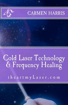 Cold Laser Technology and Frequency Healing: iheartmyLaser.com - Carmen Harris