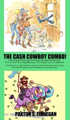 The Cash Cowboy Combo!: The Ultimate 2-in-1 Book Bundle to Launch Your Journey into Long-Term Investing, Retirement Planning, Tax and Debt Red - Paxton S. Finnegan