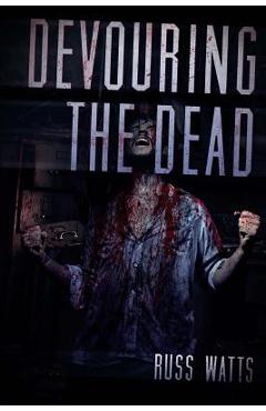 Coperta cărții 'Devouring The Dead: A Zombie Novel - Russ Watts'