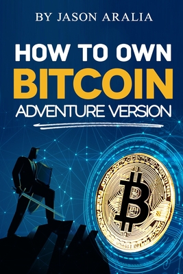 Coperta cărții 'How to Own Bitcoin: Adventure Version - Jason Aralia'