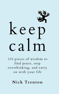 Coperta cărții 'Keep Calm: 102 Pieces of Wisdom to Find Peace, Stop Overthinking, and Carry On With Your Life - Nick Trenton'