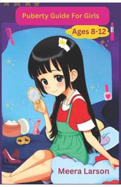 Poza produsului Puberty Guide for Girls Ages 8-12: Self-Care and Hygiene: Taking Care of Your Body - Meera Larson