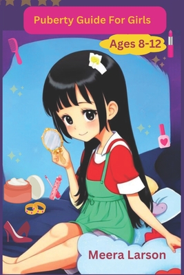 Puberty Guide for Girls Ages 8-12: Self-Care and Hygiene: Taking Care of Your Body - Meera Larson