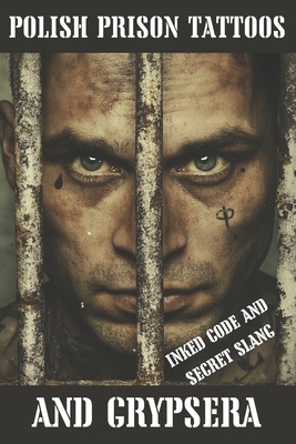 Polish Prison Tattoos and Grypsera: Inked Code and secret Slang - J. Lukasik