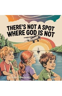 There's Not a Spot Where God is Not: A Rhyming Story for Comfort and Courage! - Amber Cutlip Puchlov