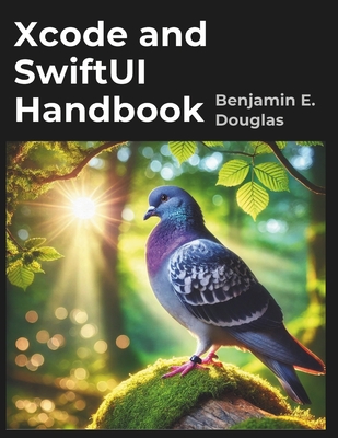 Xcode and SwiftUI Handbook: A Complete guide to IOS App Development - Benjamin E. Douglas
