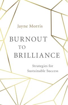 Burnout to Brilliance: Strategies for Sustainable Success - Jayne Morris