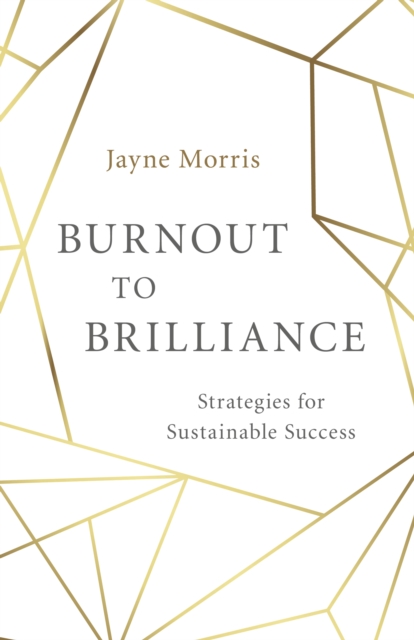 Coperta cărții 'Burnout to Brilliance: Strategies for Sustainable Success - Jayne Morris'