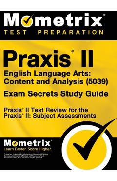 Praxis II English Language Arts: Content and Analysis (5039) Exam Secrets Study Guide: Praxis II Test Review for the Praxis II: Subject Assessments -
