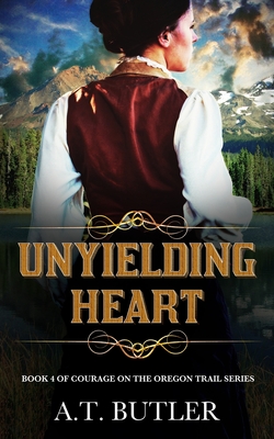 Unyielding Heart: Historical Women's Fiction Saga - A. T. Butler