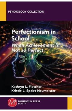 Perfectionism in School: When Achievement Is Not so Perfect - Kathryn L. Fletcher