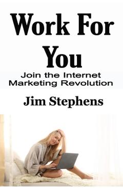 Coperta cărții 'Work For You: Join the Internet Marketing Revolution - Jim Stephens'
