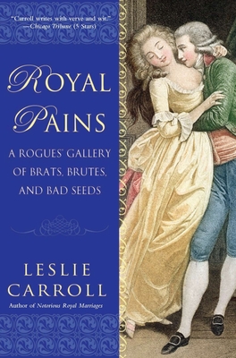 Coperta cărții 'Royal Pains: A Rogues' Gallery of Brats, Brutes, and Bad Seeds - Leslie Carroll'