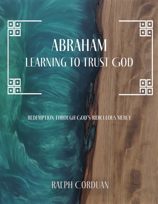 Abraham: Learning to Trust God - Ralph Corduan