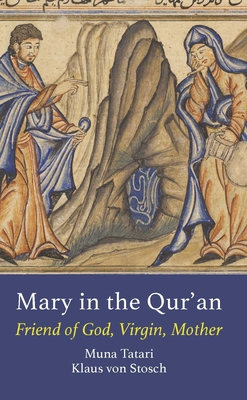 Mary in the Qur'an: Friend of God, Virgin, Mother - Muna Tatari