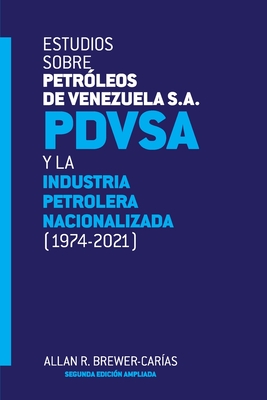 Coperta cărții 'ESTUDIOS SOBRE PETRÓLEOS DE VENEZUELA S.A. PDVSA, Y LA INDUSTRIA PETROLERA NACIONALIZADA 1974-2021 (Segunda edición) -'