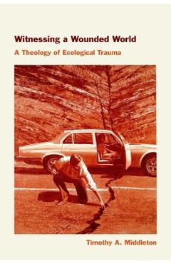 Coperta cărții 'Witnessing a Wounded World: A Theology of Ecological Trauma - Timothy Middleton'