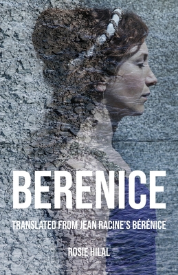 Berenice: Translated from Jean Racine's Bérénice by Rosie Hilal - Jean Racine