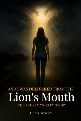 And I Was Delivered from the Lion's Mouth - Chris Worley