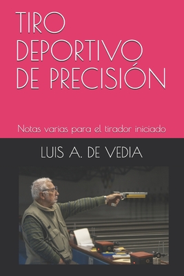 Tiro Deportivo de Precision: Notas varias para el tirador iniciado - Luis A. De Vedia