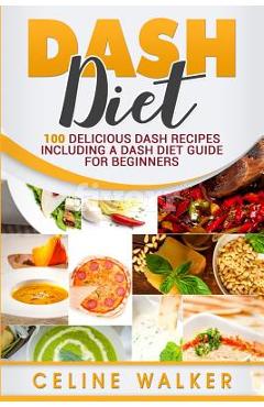 Coperta cărții 'DASH Diet: 100 Delicious DASH Recipes Including a DASH Diet Guide for Beginners - Celine Walker'