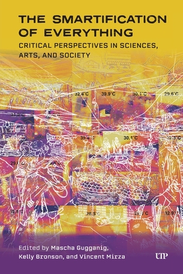 The Smartification of Everything: Critical Analyses of a Ubiquitous Reality Across Social Sciences, Humanities, and the Arts - Masha Gugganig