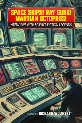 Space Ships! Ray Guns! Martian Octopods!: Interviews with Science Fiction Legends - Richard Wolinsky