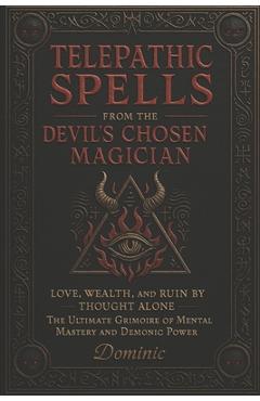 Coperta cărții 'Telepathic Spells from the Devil's Chosen Magician: Love, Wealth, and Ruin by Thought Alone - The Ultimate Grimoire of'
