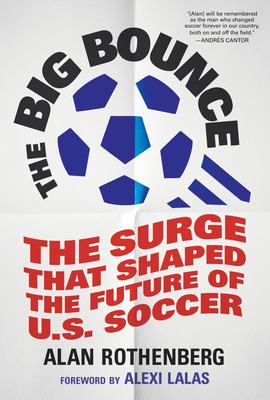 The Big Bounce: The Surge That Shaped the Future of U.S. Soccer - Alan Rothenberg