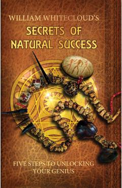 Coperta cărții 'William Whitecloud's Secrets of Natural Success: Five Steps to Unlocking Your Genius - William Whitecloud'