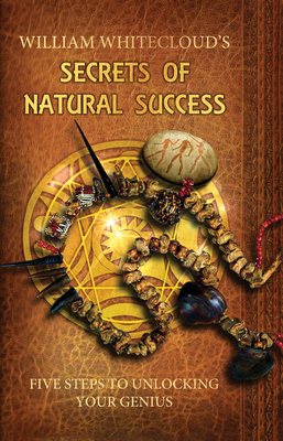Coperta cărții 'William Whitecloud's Secrets of Natural Success: Five Steps to Unlocking Your Genius - William Whitecloud'