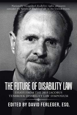 Coperta cărții 'The Future of Disability Law: Presentations from the 2015 Jacobus tenBroek Disability Law Symposium - Esq David Ferleger'
