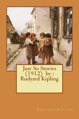 Just So Stories (1912) by: Rudyard Kipling - Rudyard Kipling