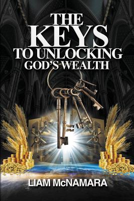 The Keys to Unlocking God's Wealth: Time for change. Time for a new mindset! - Liam Mcnamara