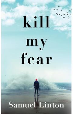 Coperta cărții 'Kill My Fear: Eliminate Anxiety. Rescue Your Life. - Samuel Linton'
