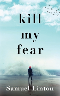 Coperta cărții 'Kill My Fear: Eliminate Anxiety. Rescue Your Life. - Samuel Linton'