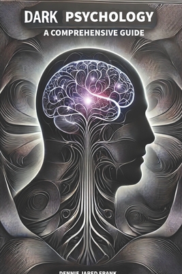 Dark Psychology, A comprehensive guide - Dennie Jared Frank