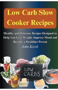 Coperta cărții 'Low Carb Slow Cooker Recipes: Healthy and Delicious Recipes Designed to Help You Lose Weight, Improve Mood and Become a'