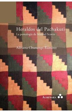Heraldos del Pachakuti. La Pentalogía de Manuel Scorza - Adriana Churampi Ramírez